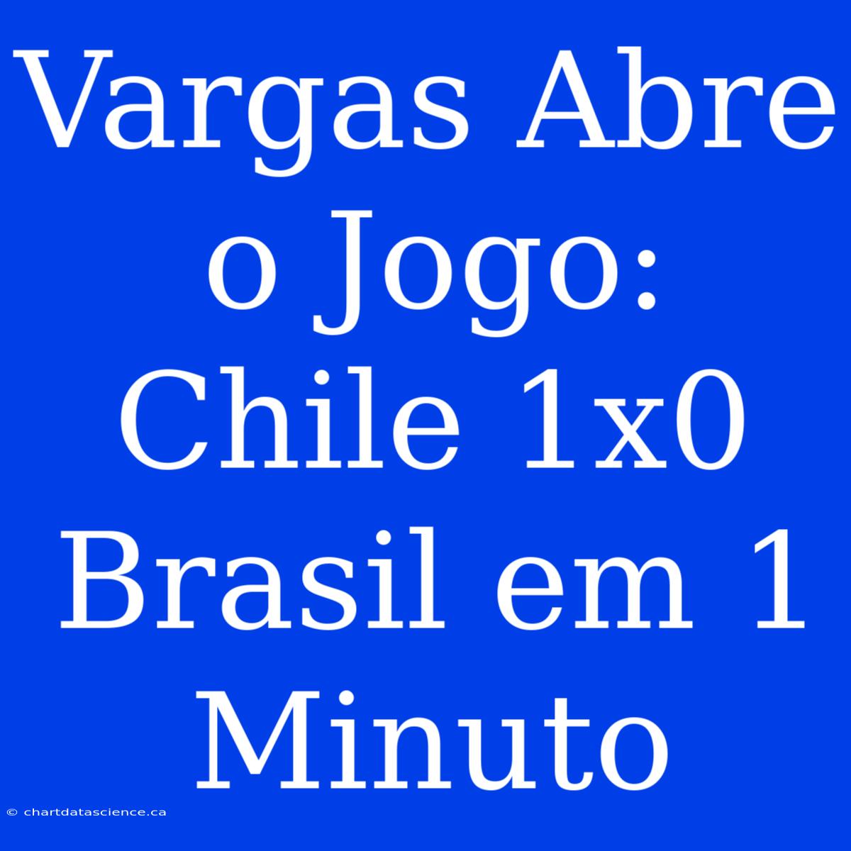 Vargas Abre O Jogo: Chile 1x0 Brasil Em 1 Minuto