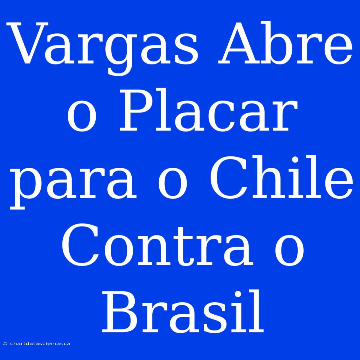 Vargas Abre O Placar Para O Chile Contra O Brasil