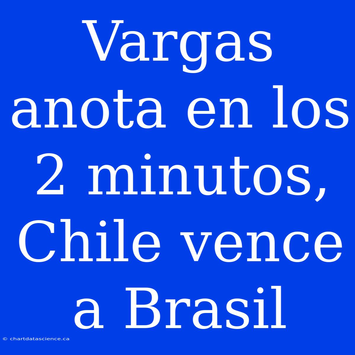 Vargas Anota En Los 2 Minutos, Chile Vence A Brasil