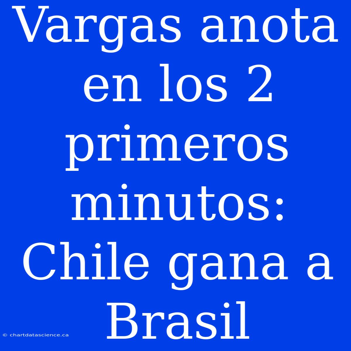 Vargas Anota En Los 2 Primeros Minutos: Chile Gana A Brasil