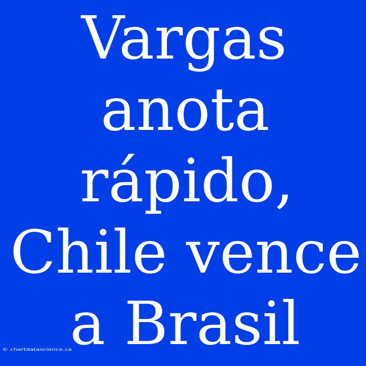 Vargas Anota Rápido, Chile Vence A Brasil