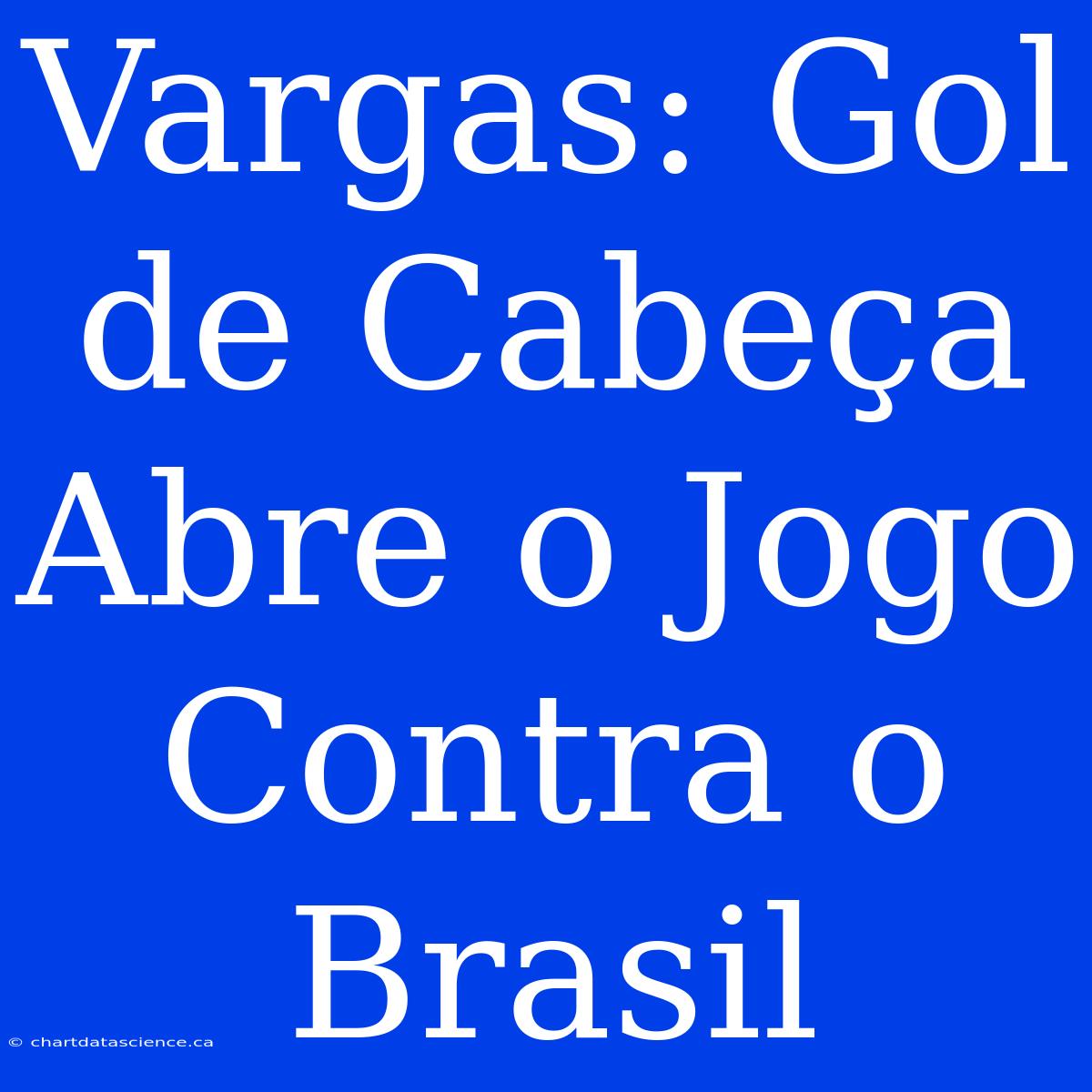 Vargas: Gol De Cabeça Abre O Jogo Contra O Brasil