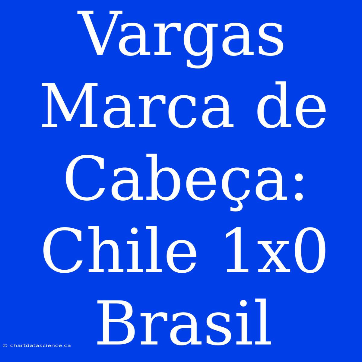 Vargas Marca De Cabeça: Chile 1x0 Brasil