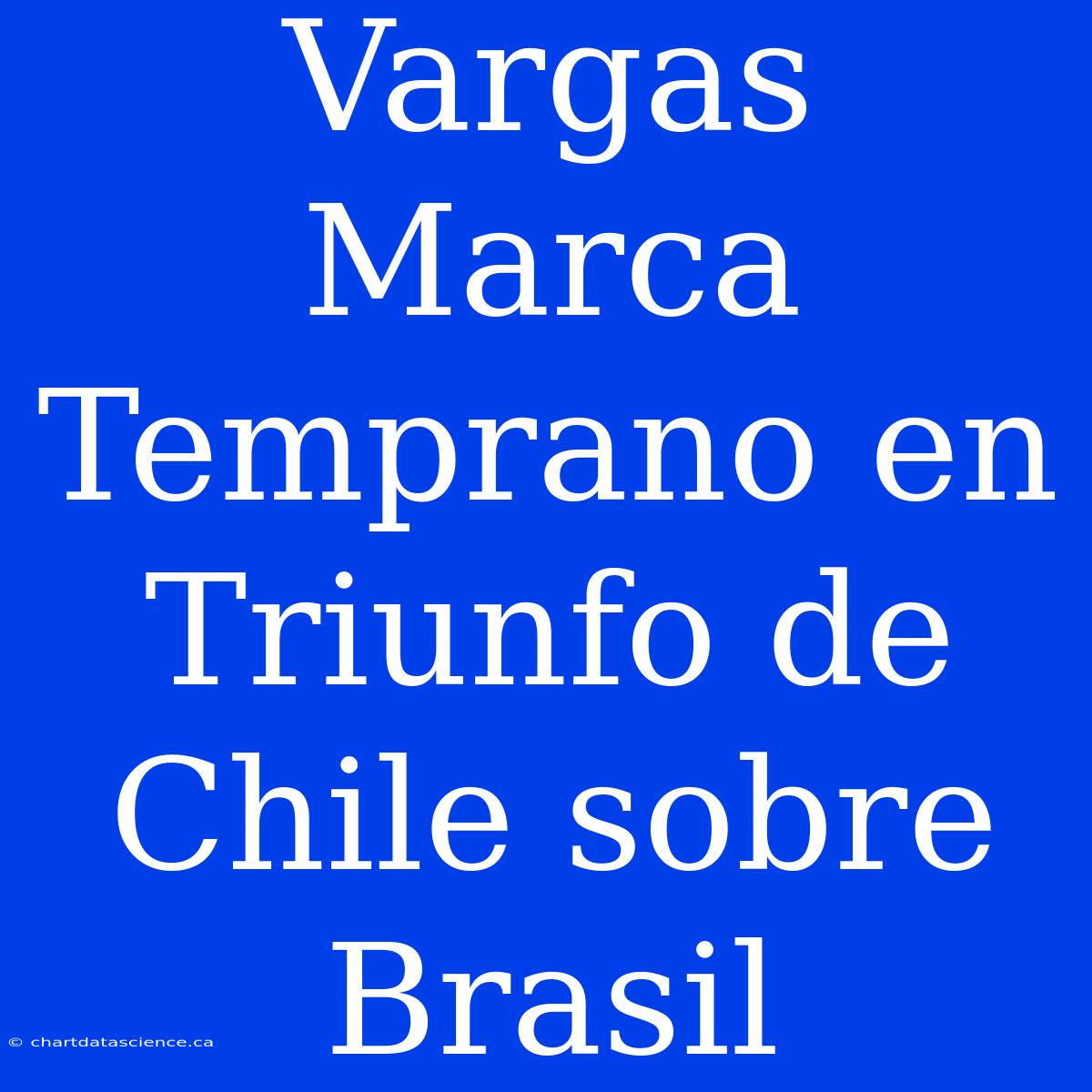 Vargas Marca Temprano En Triunfo De Chile Sobre Brasil