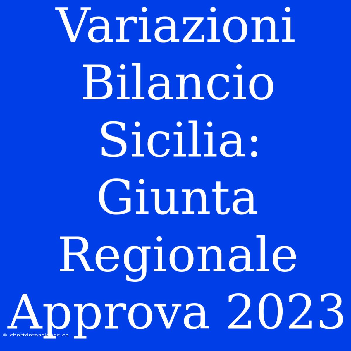 Variazioni Bilancio Sicilia: Giunta Regionale Approva 2023