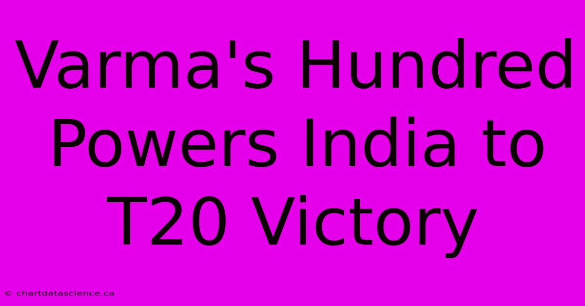 Varma's Hundred Powers India To T20 Victory