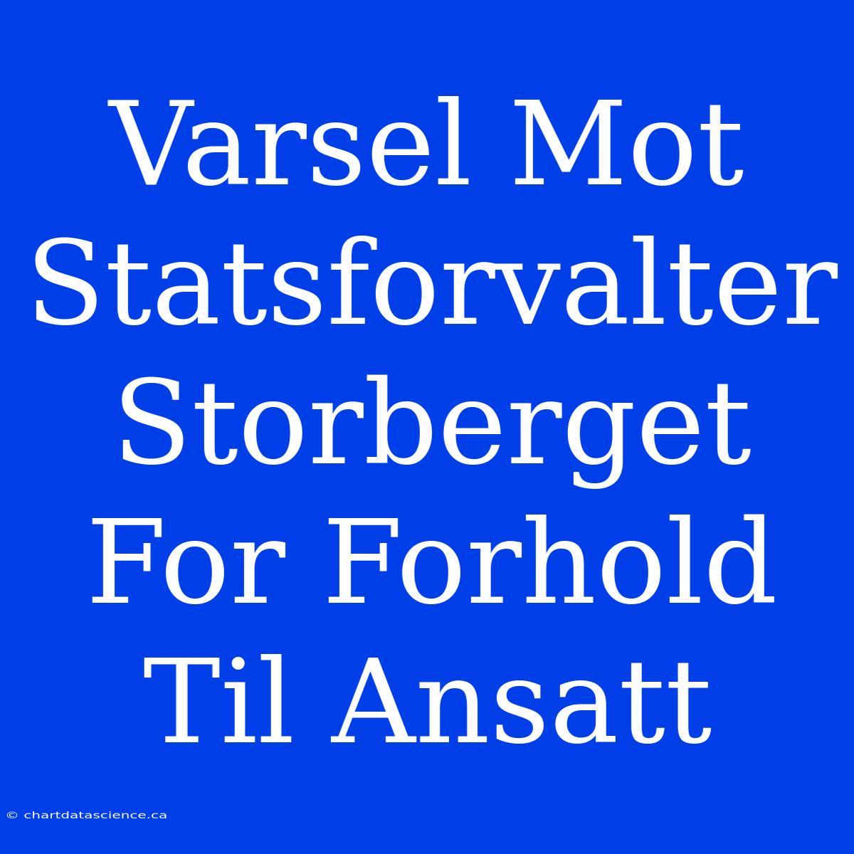 Varsel Mot Statsforvalter Storberget For Forhold Til Ansatt