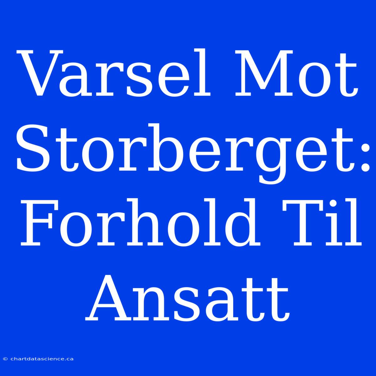 Varsel Mot Storberget: Forhold Til Ansatt