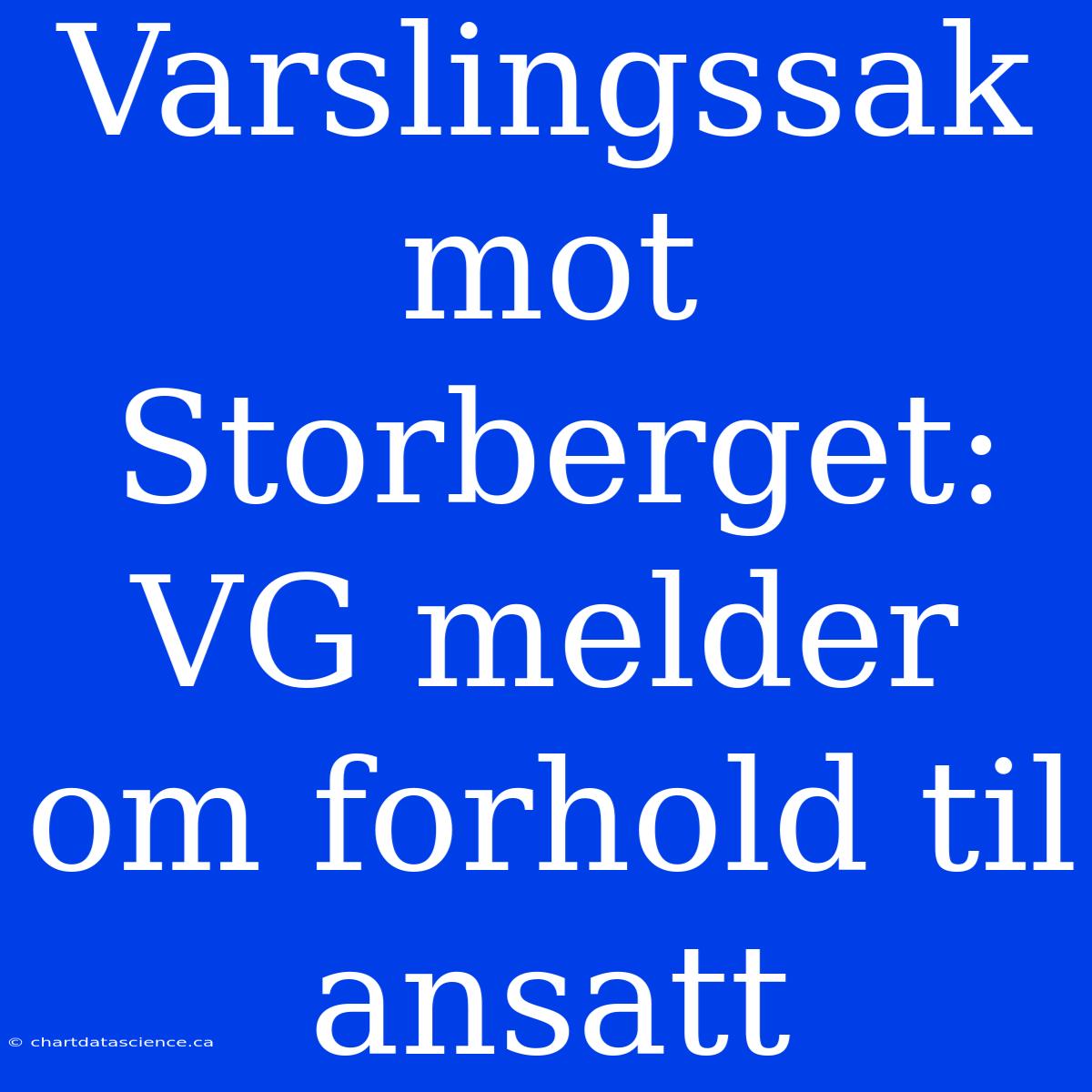 Varslingssak Mot Storberget: VG Melder Om Forhold Til Ansatt