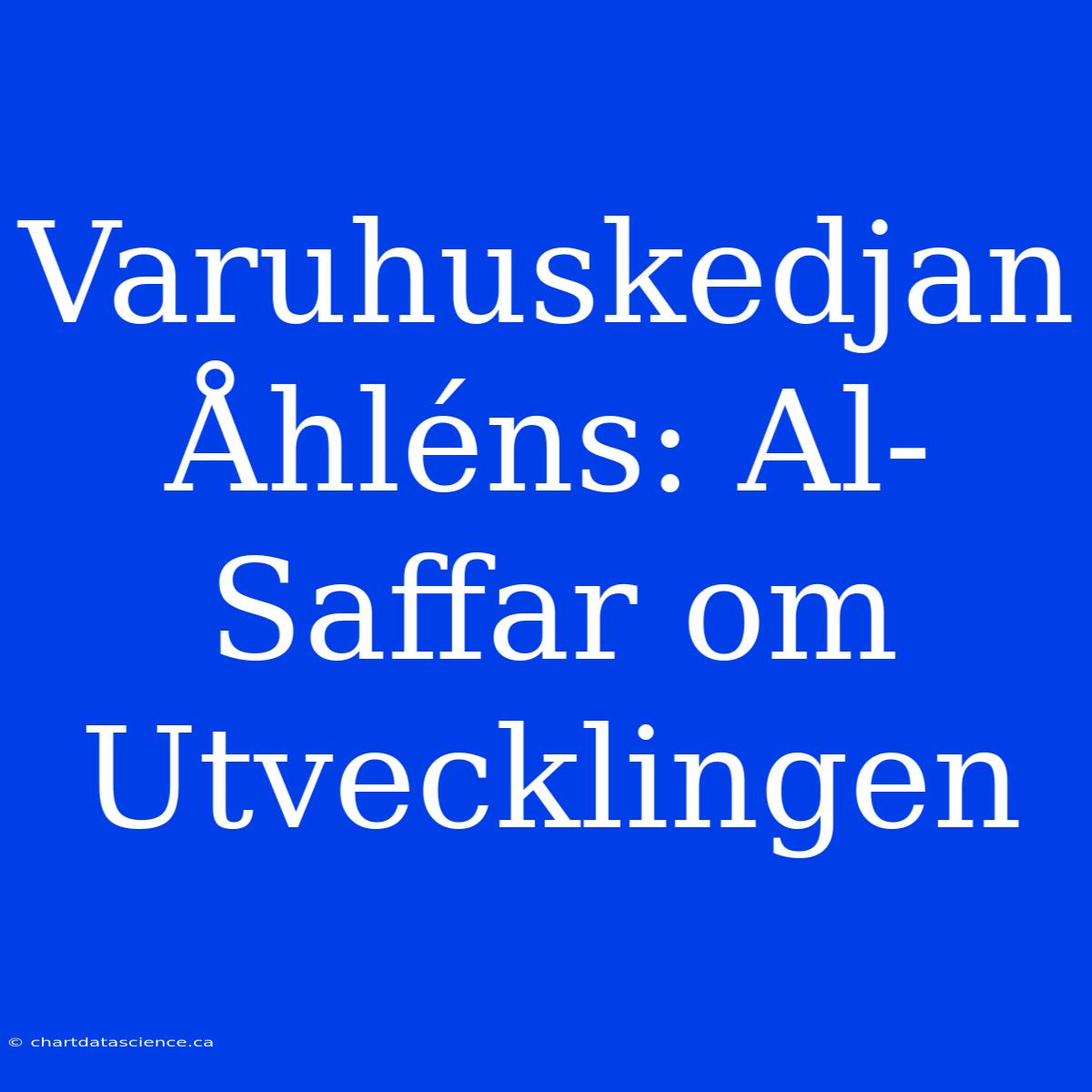 Varuhuskedjan Åhléns: Al-Saffar Om Utvecklingen