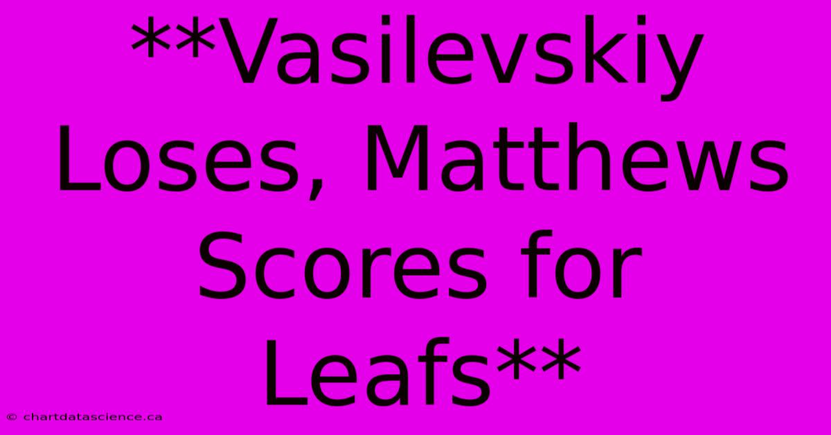 **Vasilevskiy Loses, Matthews Scores For Leafs**