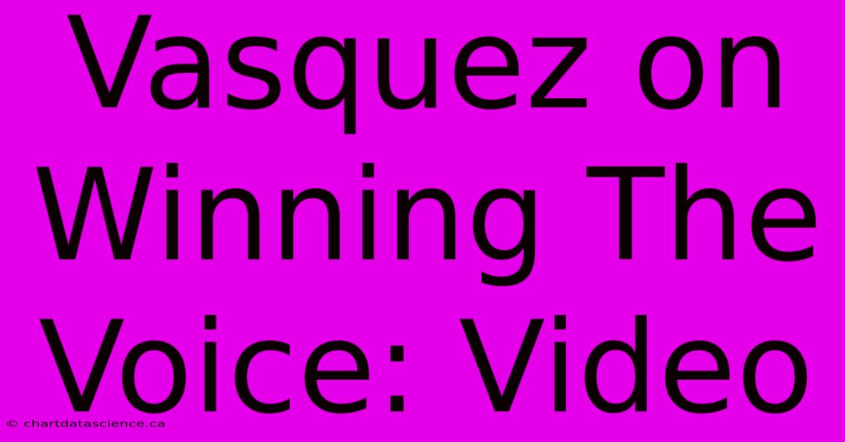 Vasquez On Winning The Voice: Video