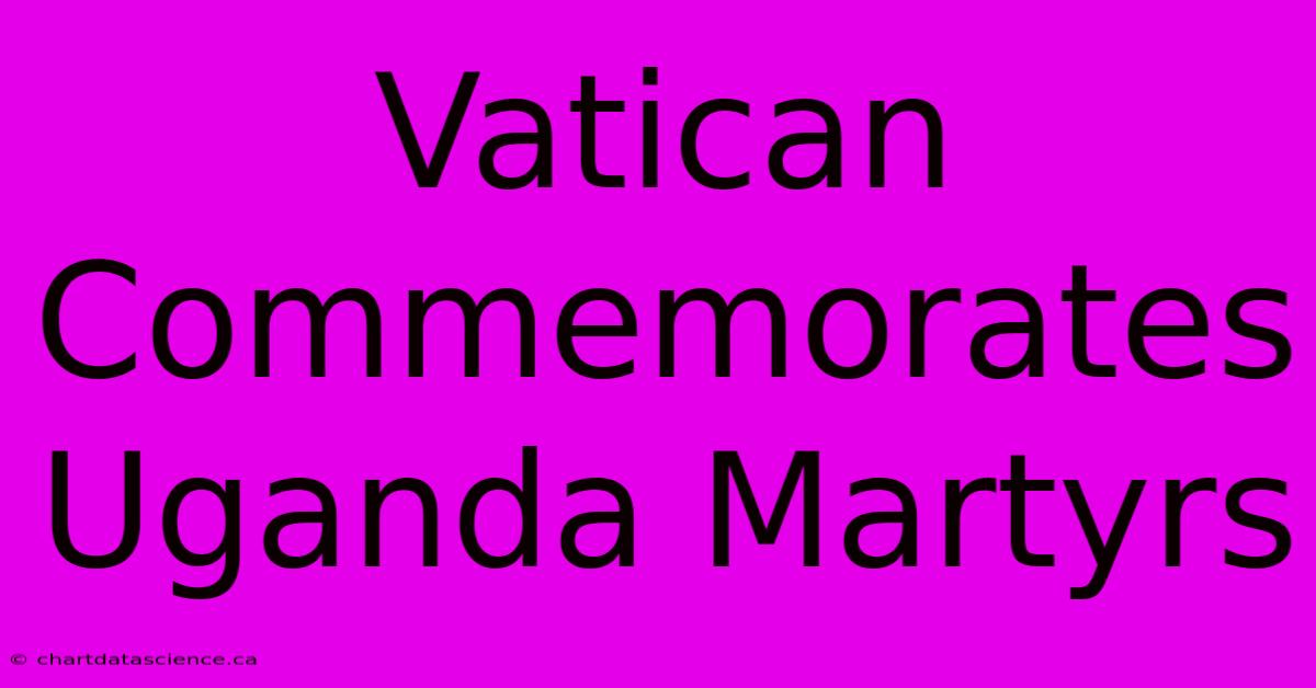 Vatican Commemorates Uganda Martyrs