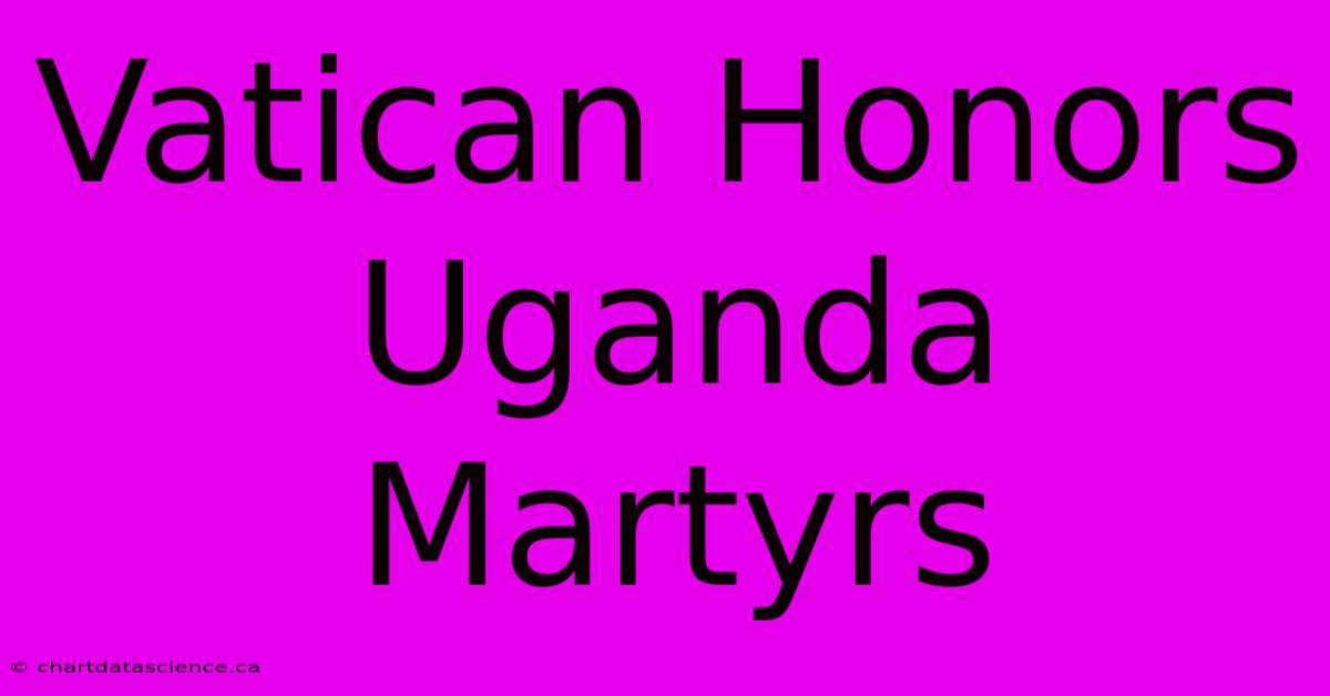 Vatican Honors Uganda Martyrs