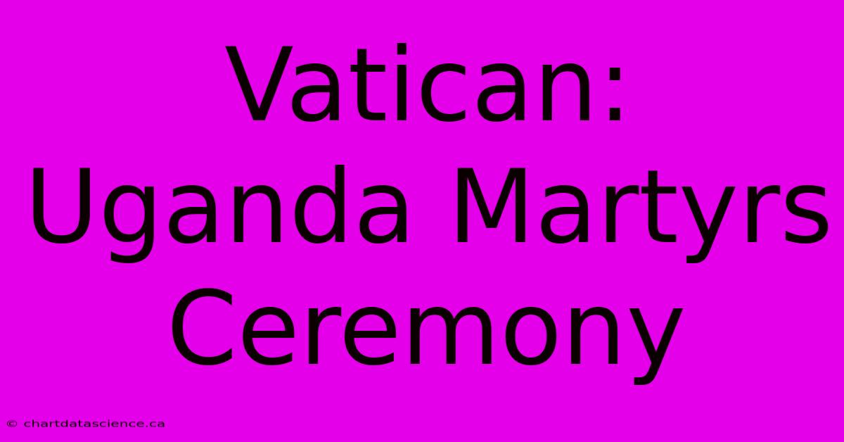 Vatican: Uganda Martyrs Ceremony