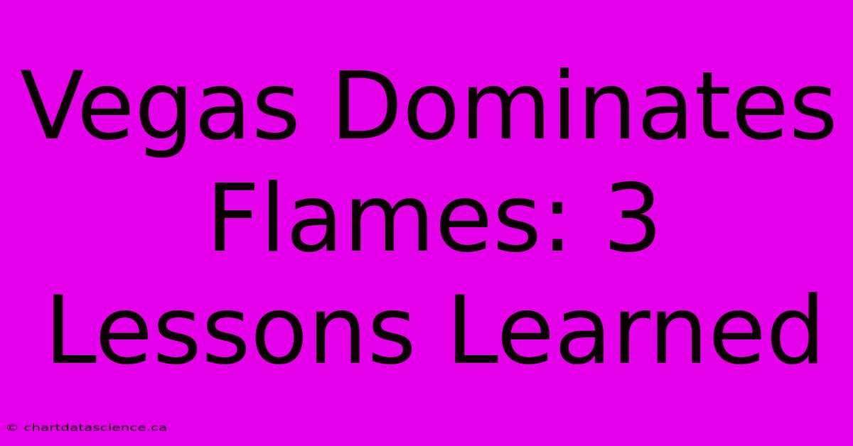 Vegas Dominates Flames: 3 Lessons Learned