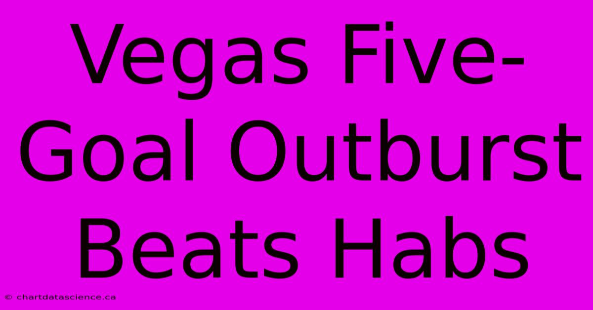 Vegas Five-Goal Outburst Beats Habs