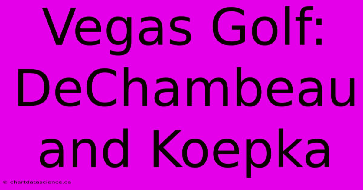 Vegas Golf: DeChambeau And Koepka