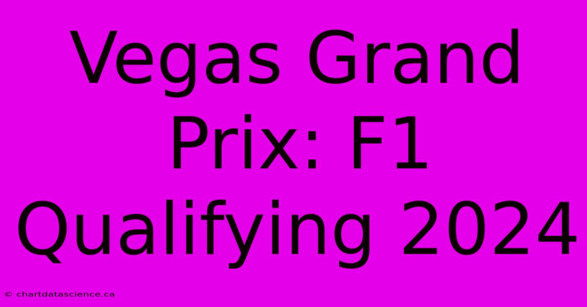 Vegas Grand Prix: F1 Qualifying 2024