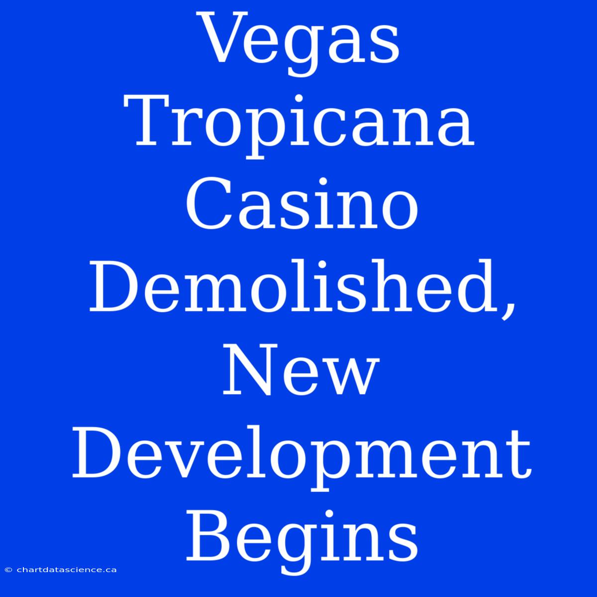 Vegas Tropicana Casino Demolished, New Development Begins