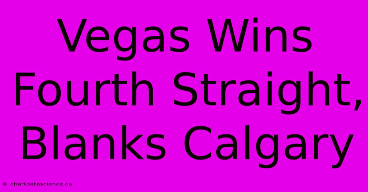 Vegas Wins Fourth Straight, Blanks Calgary 