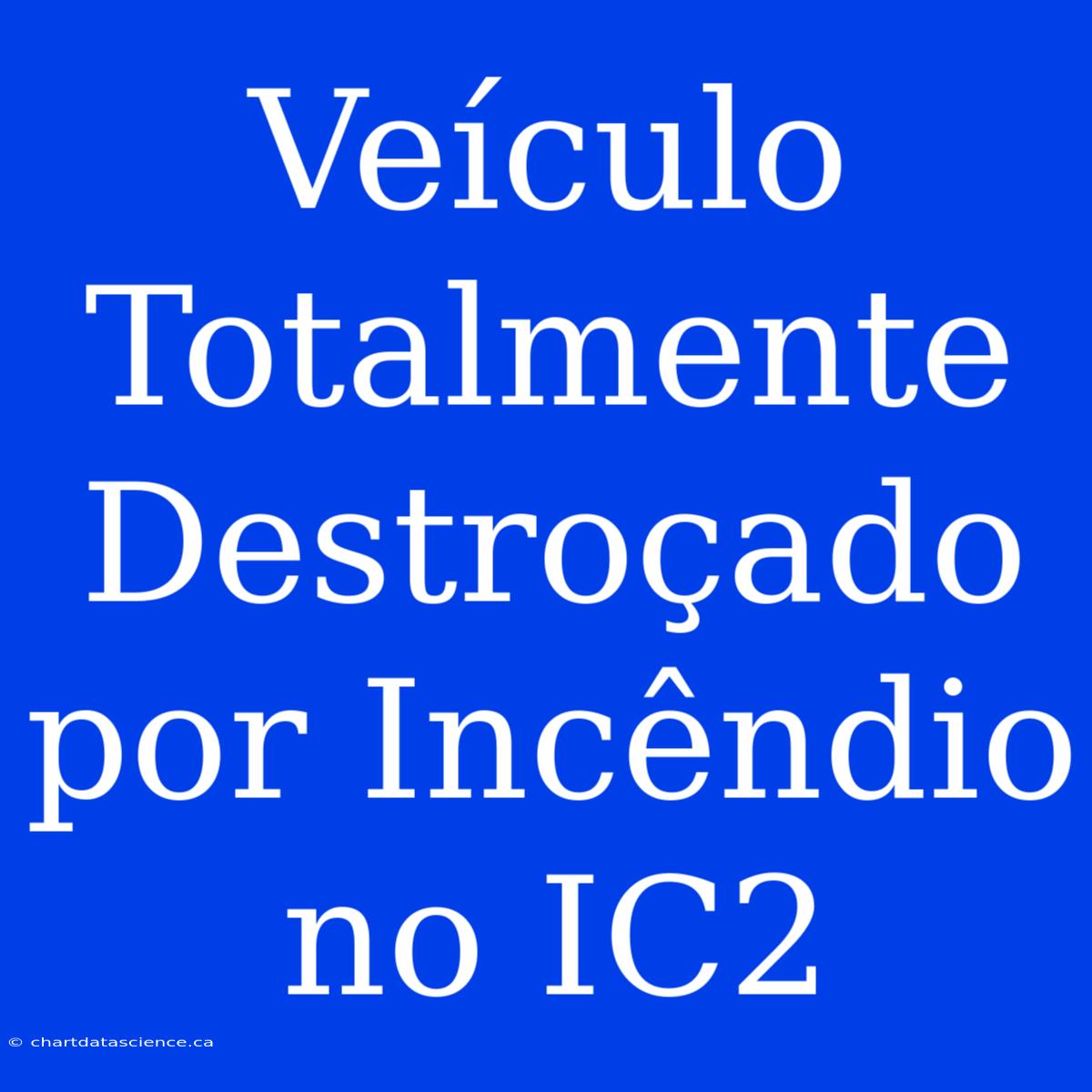 Veículo Totalmente Destroçado Por Incêndio No IC2