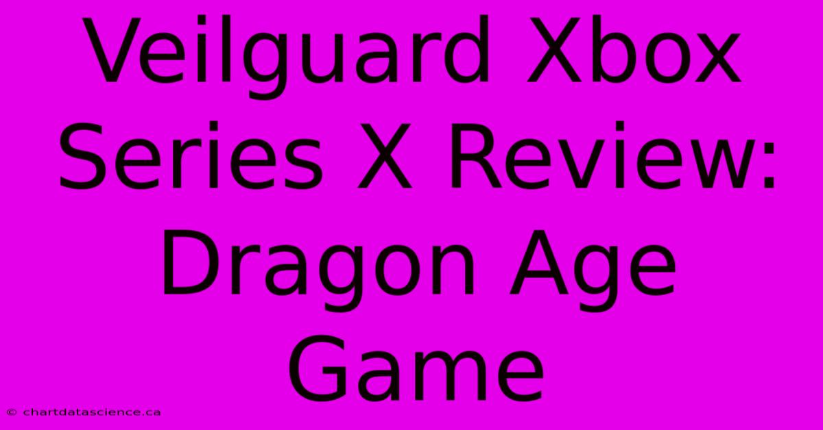 Veilguard Xbox Series X Review: Dragon Age Game