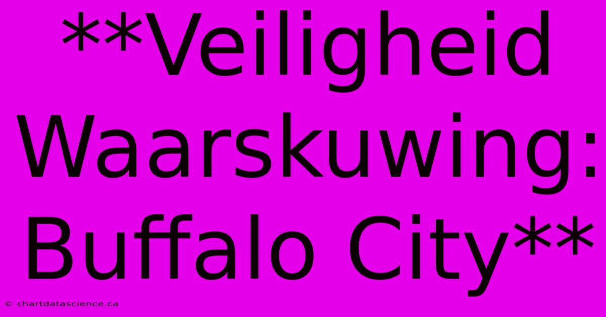 **Veiligheid Waarskuwing: Buffalo City**