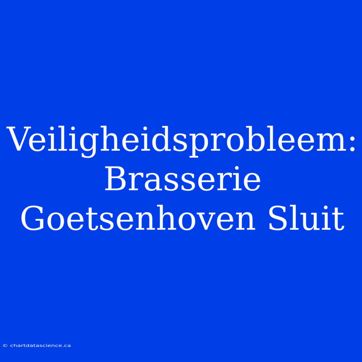 Veiligheidsprobleem: Brasserie Goetsenhoven Sluit