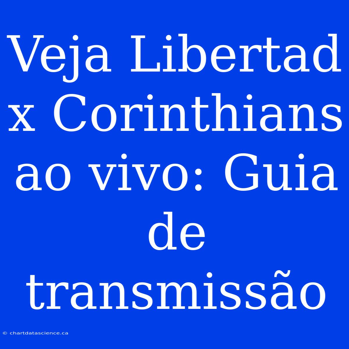 Veja Libertad X Corinthians Ao Vivo: Guia De Transmissão