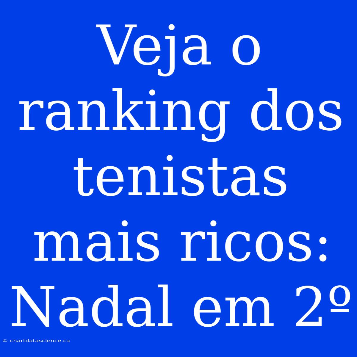 Veja O Ranking Dos Tenistas Mais Ricos: Nadal Em 2º