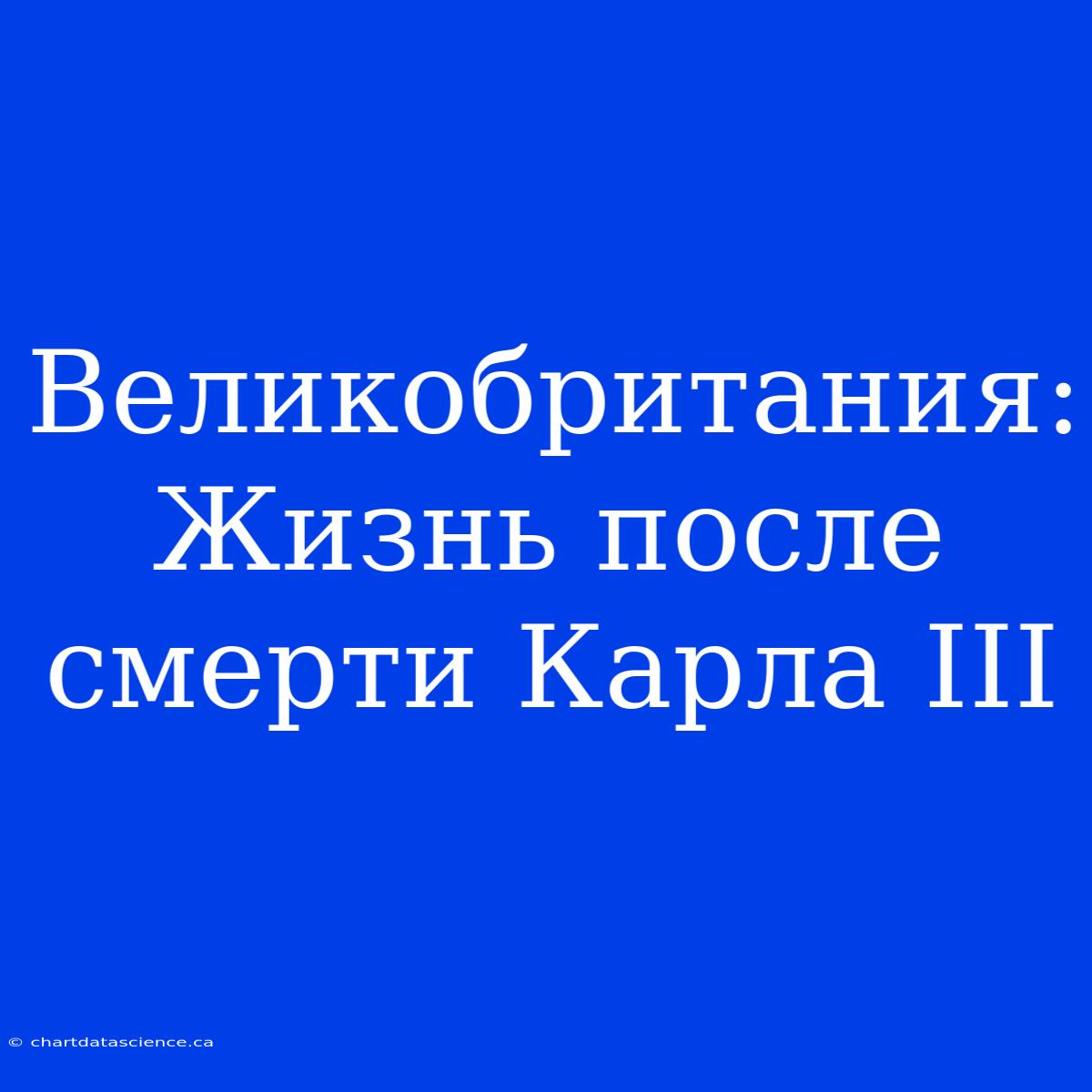 Великобритания: Жизнь После Смерти Карла III