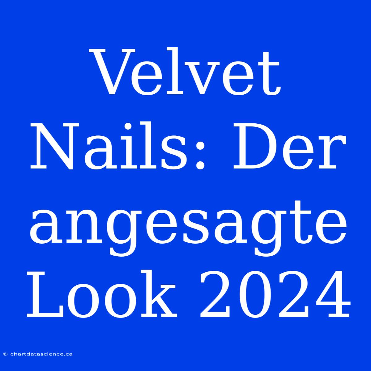 Velvet Nails: Der Angesagte Look 2024