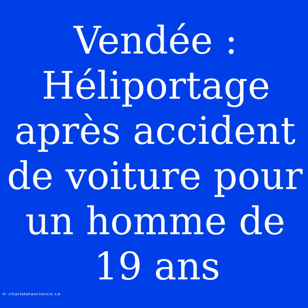 Vendée : Héliportage Après Accident De Voiture Pour Un Homme De 19 Ans