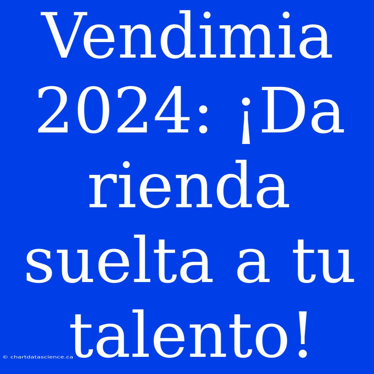 Vendimia 2024: ¡Da Rienda Suelta A Tu Talento!