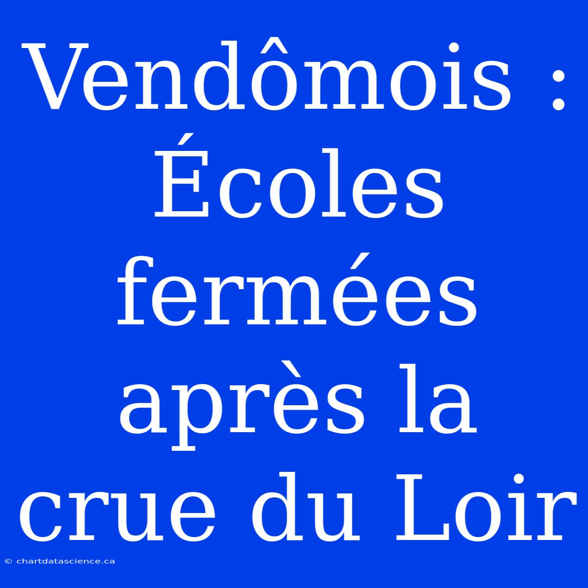 Vendômois : Écoles Fermées Après La Crue Du Loir