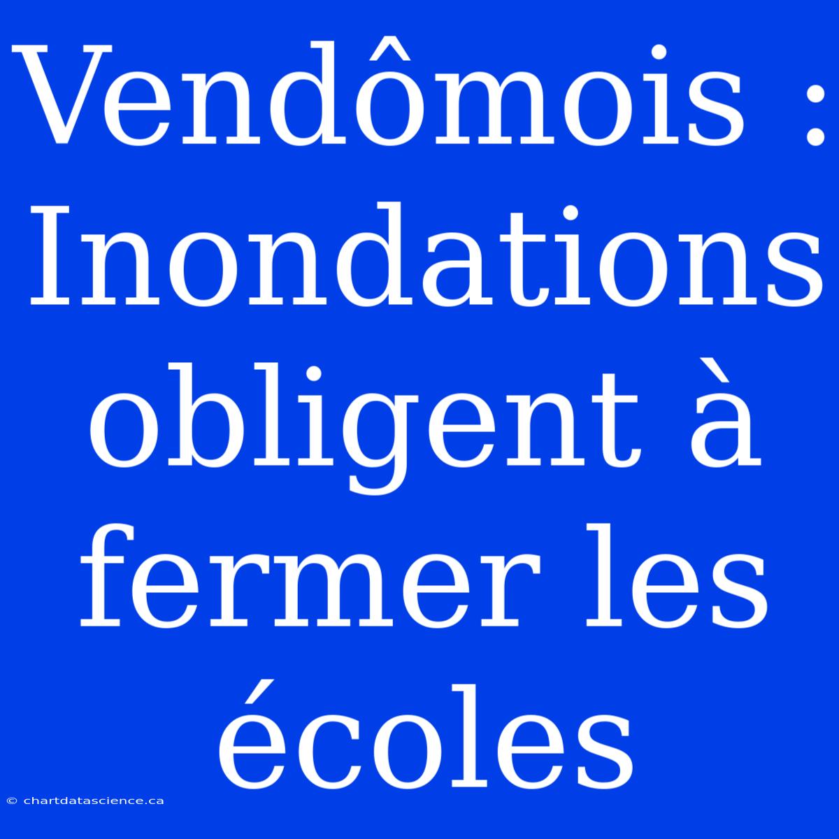 Vendômois : Inondations Obligent À Fermer Les Écoles