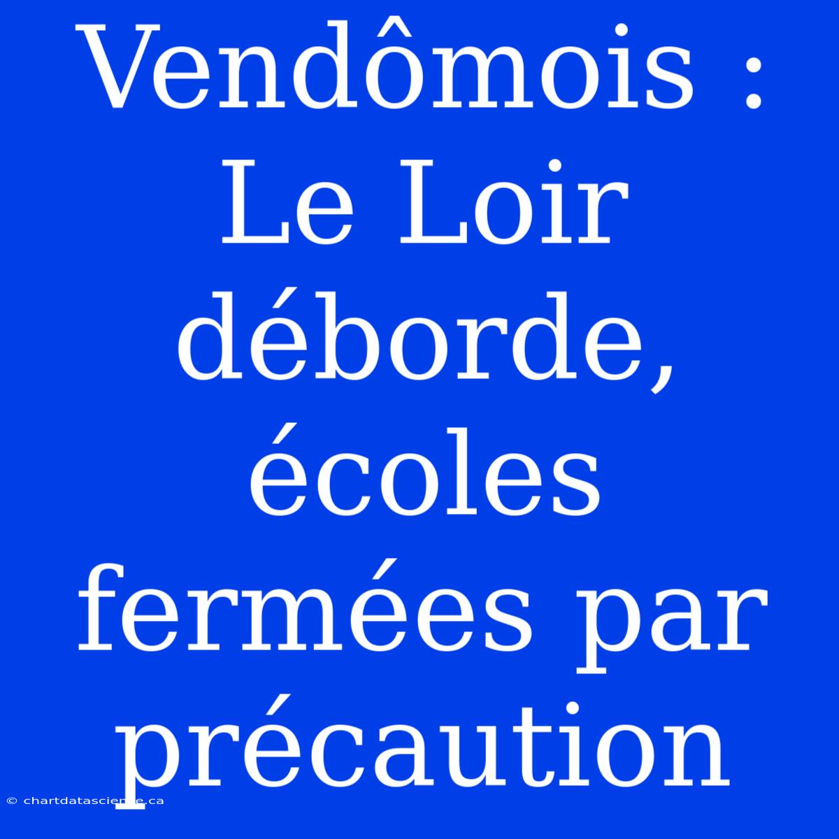 Vendômois : Le Loir Déborde, Écoles Fermées Par Précaution