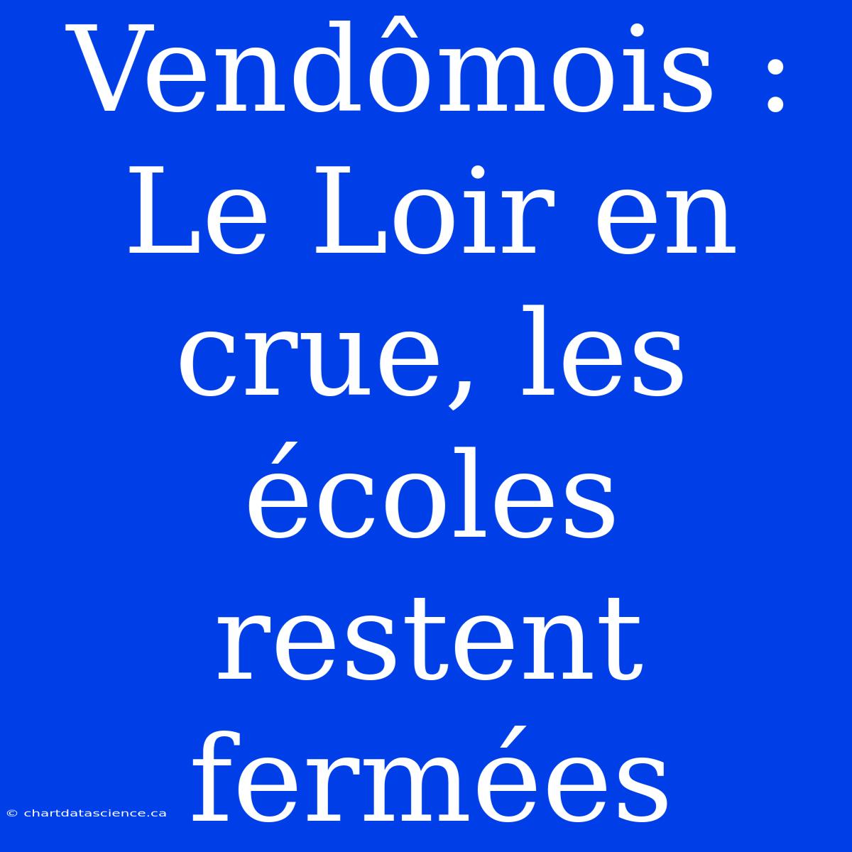 Vendômois : Le Loir En Crue, Les Écoles Restent Fermées