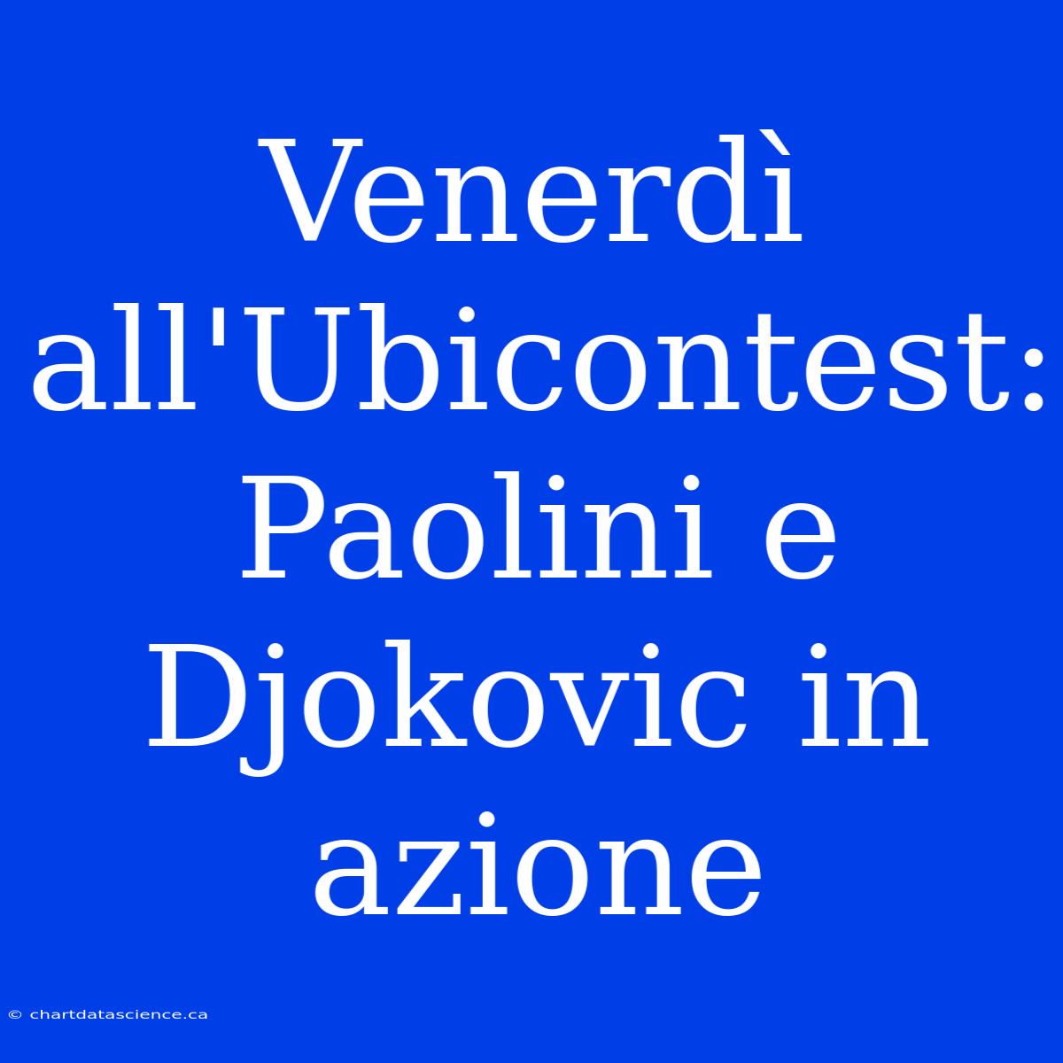 Venerdì All'Ubicontest: Paolini E Djokovic In Azione