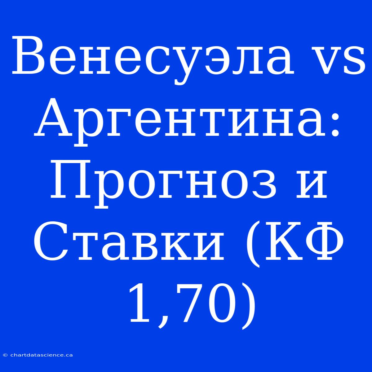 Венесуэла Vs Аргентина: Прогноз И Ставки (КФ 1,70)