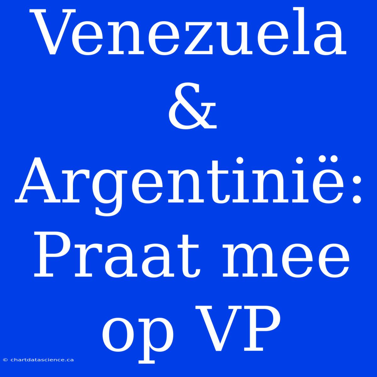 Venezuela & Argentinië: Praat Mee Op VP