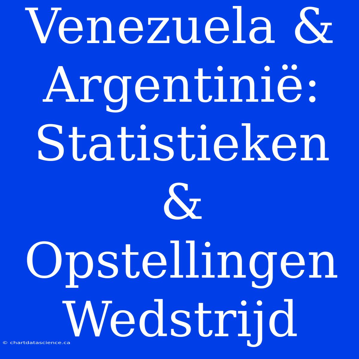 Venezuela & Argentinië: Statistieken & Opstellingen Wedstrijd