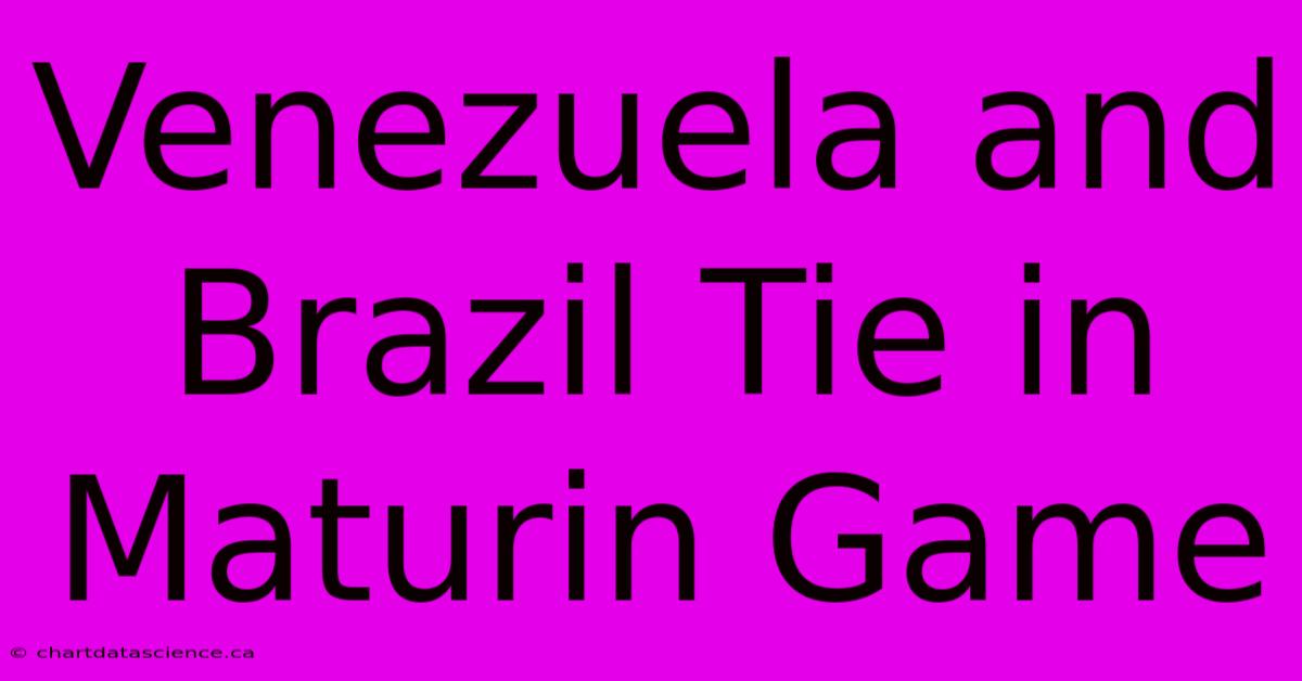 Venezuela And Brazil Tie In Maturin Game 