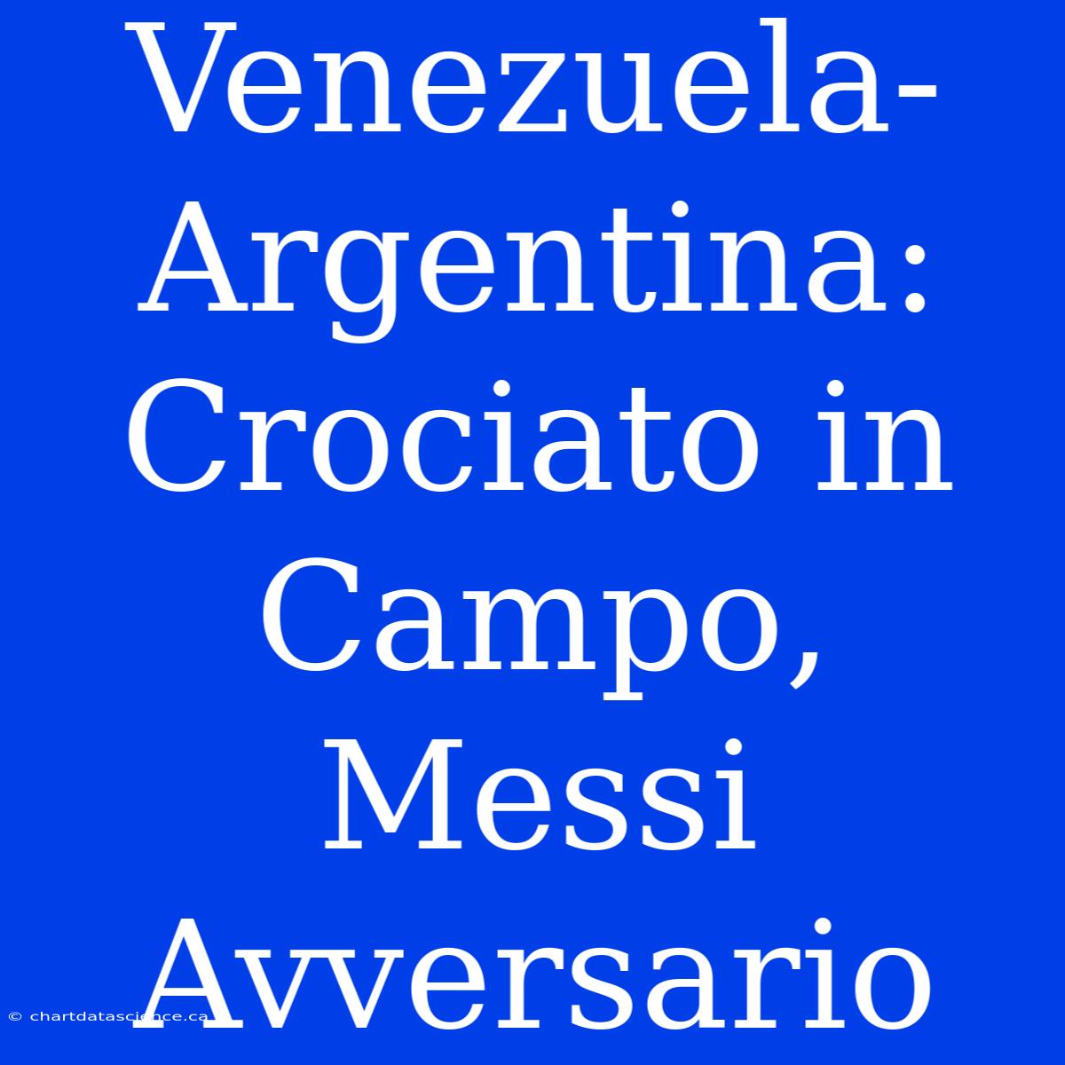 Venezuela-Argentina: Crociato In Campo, Messi Avversario