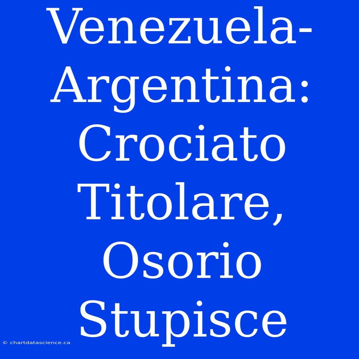 Venezuela-Argentina: Crociato Titolare, Osorio Stupisce