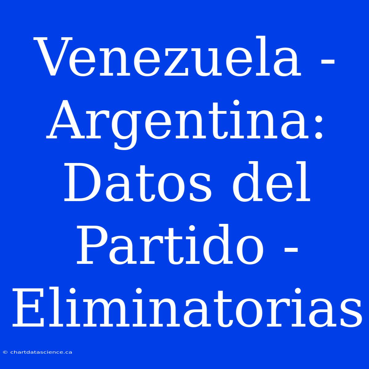 Venezuela - Argentina: Datos Del Partido - Eliminatorias