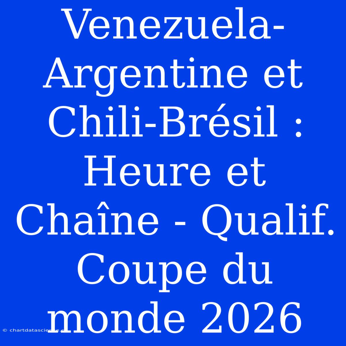 Venezuela-Argentine Et Chili-Brésil : Heure Et Chaîne - Qualif. Coupe Du Monde 2026