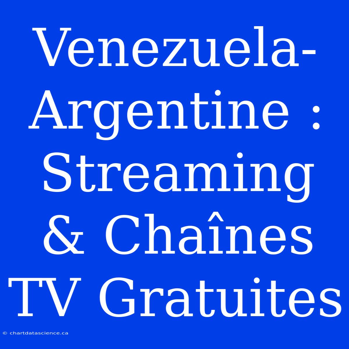 Venezuela-Argentine : Streaming & Chaînes TV Gratuites