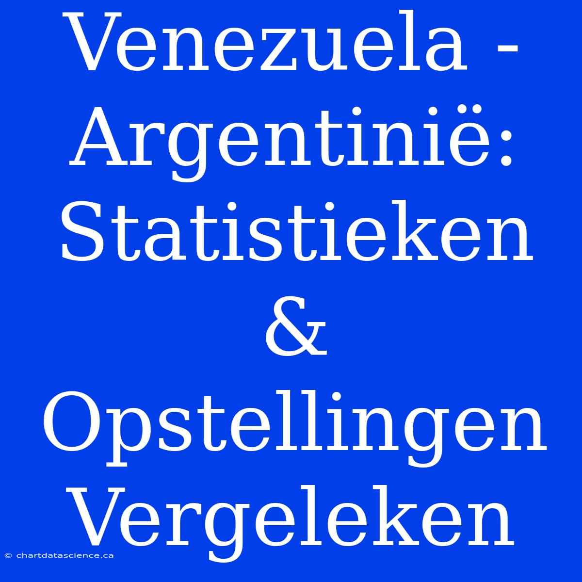 Venezuela - Argentinië: Statistieken & Opstellingen Vergeleken